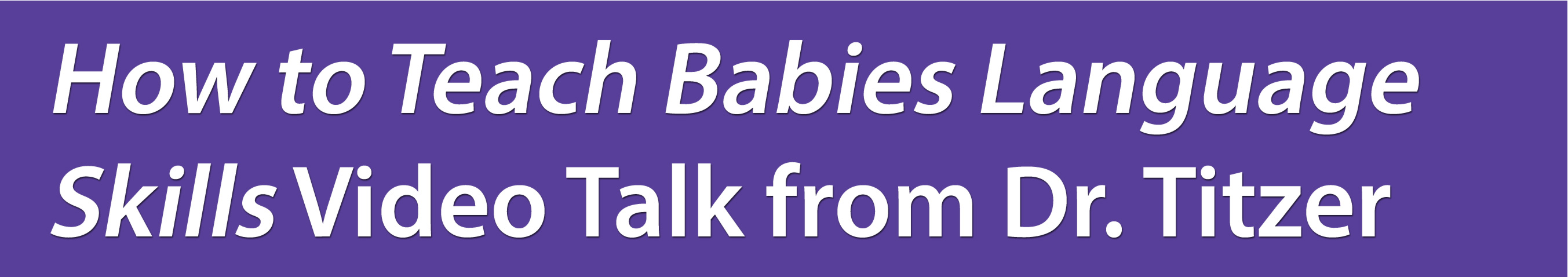 How to Teach Babies Language Skills video presentation from Dr. Titzer